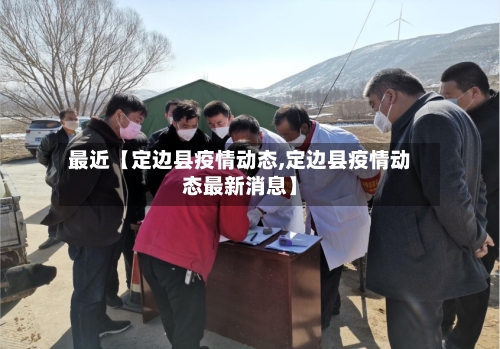 最近【定边县疫情动态,定边县疫情动态最新消息】-第2张图片