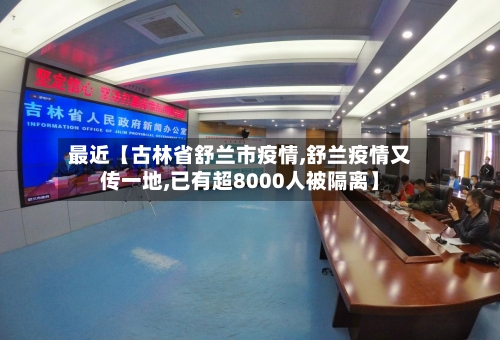最近【古林省舒兰市疫情,舒兰疫情又传一地,已有超8000人被隔离】