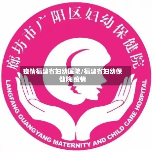 疫情福建省妇幼医院/福建省妇幼保健院 疫情