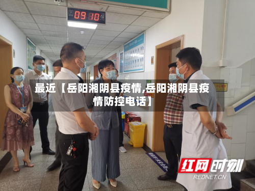 最近【岳阳湘阴县疫情,岳阳湘阴县疫情防控电话】-第2张图片
