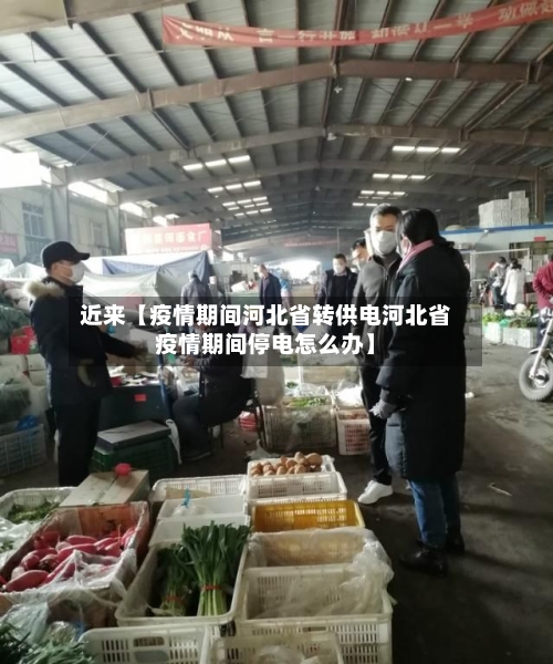 近来【疫情期间河北省转供电河北省疫情期间停电怎么办】
