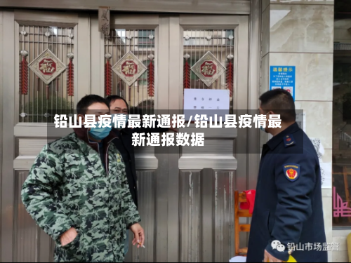 铅山县疫情最新通报/铅山县疫情最新通报数据-第3张图片