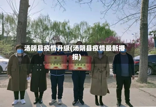 汤阴县疫情升级(汤阴县疫情最新播报)-第2张图片