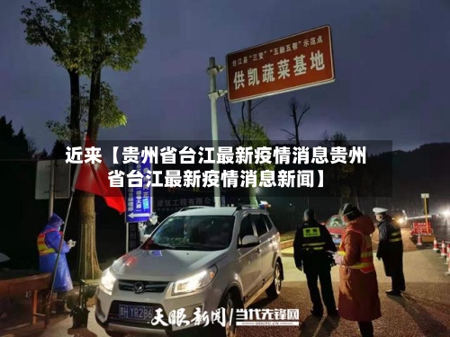 近来【贵州省台江最新疫情消息贵州省台江最新疫情消息新闻】-第2张图片