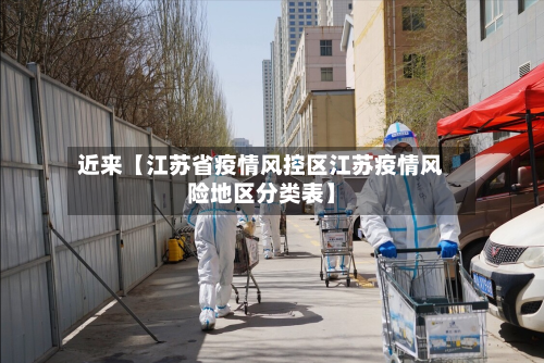 近来【江苏省疫情风控区江苏疫情风险地区分类表】
