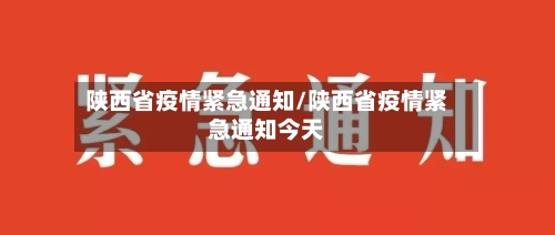 陕西省疫情紧急通知/陕西省疫情紧急通知今天