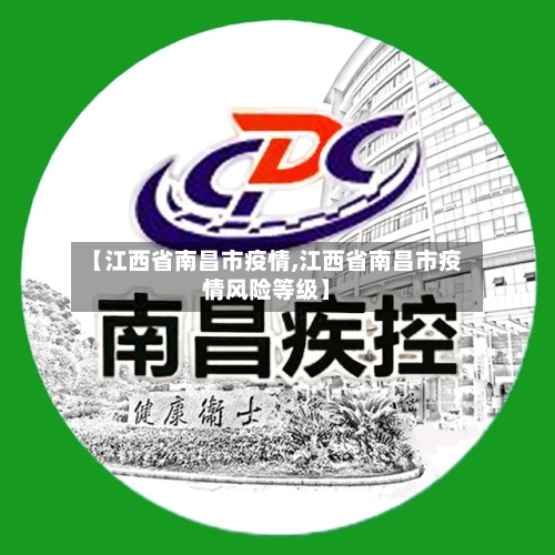 【江西省南昌市疫情,江西省南昌市疫情风险等级】