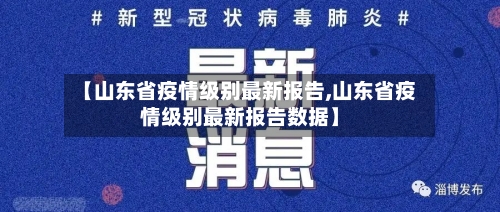 【山东省疫情级别最新报告,山东省疫情级别最新报告数据】