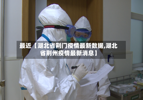 最近【湖北省荆门疫情最新数据,湖北省荆州疫情最新消息】