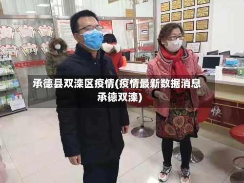 承德县双滦区疫情(疫情最新数据消息承德双滦)-第2张图片