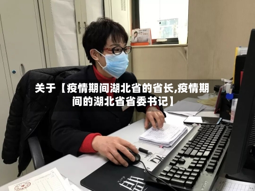 关于【疫情期间湖北省的省长,疫情期间的湖北省省委书记】-第2张图片