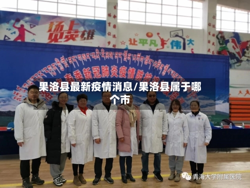 果洛县最新疫情消息/果洛县属于哪个市