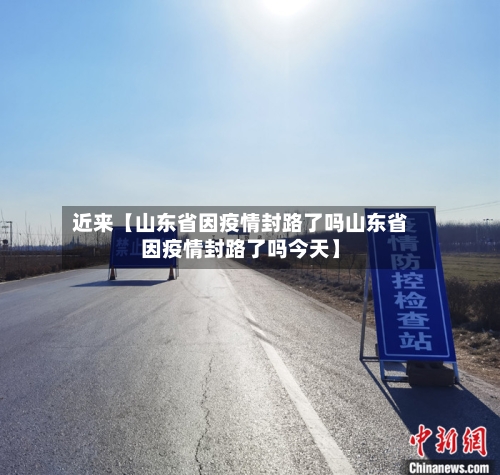 近来【山东省因疫情封路了吗山东省因疫情封路了吗今天】-第3张图片