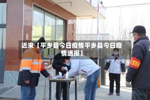 近来【平乡县今日疫情平乡县今日疫情通报】