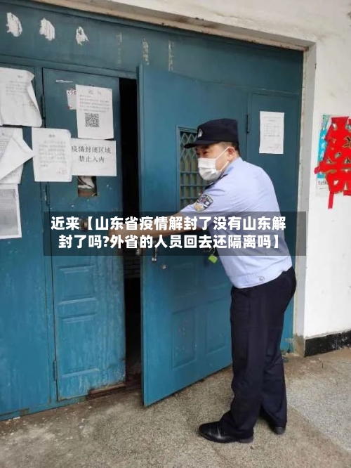 近来【山东省疫情解封了没有山东解封了吗?外省的人员回去还隔离吗】-第2张图片