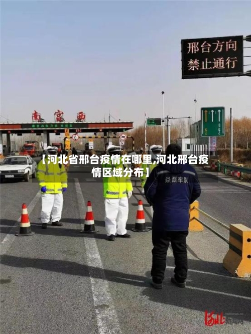 【河北省邢台疫情在哪里,河北邢台疫情区域分布】-第3张图片