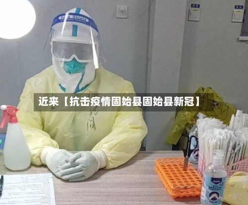 近来【抗击疫情固始县固始县新冠】-第2张图片