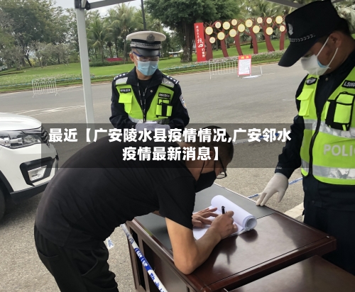 最近【广安陵水县疫情情况,广安邻水疫情最新消息】-第2张图片