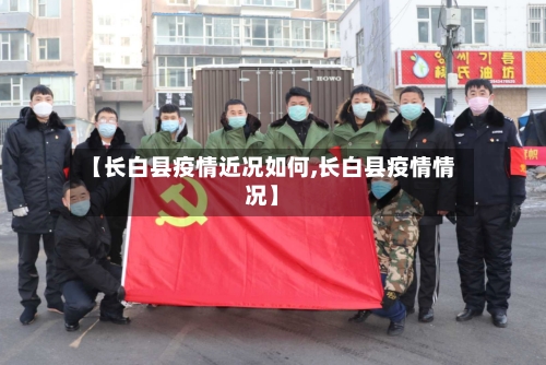 【长白县疫情近况如何,长白县疫情情况】