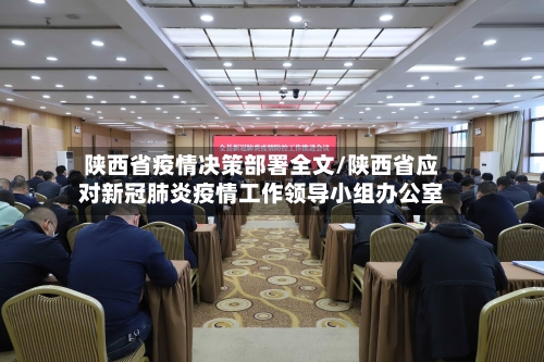 陕西省疫情决策部署全文/陕西省应对新冠肺炎疫情工作领导小组办公室