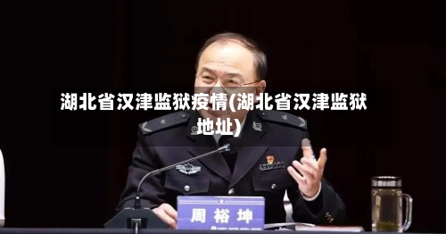 湖北省汉津监狱疫情(湖北省汉津监狱地址)