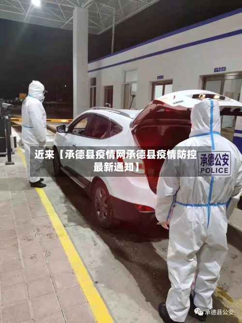 近来【承德县疫情网承德县疫情防控最新通知】