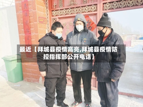 最近【拜城县疫情高亮,拜城县疫情防控指挥部公开电话】-第3张图片
