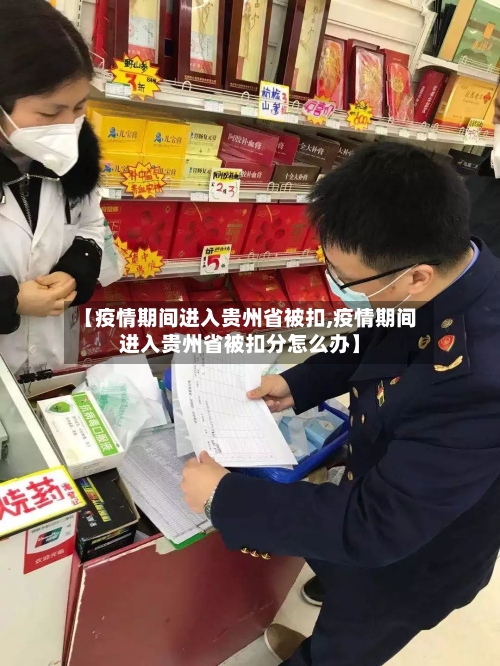【疫情期间进入贵州省被扣,疫情期间进入贵州省被扣分怎么办】-第2张图片