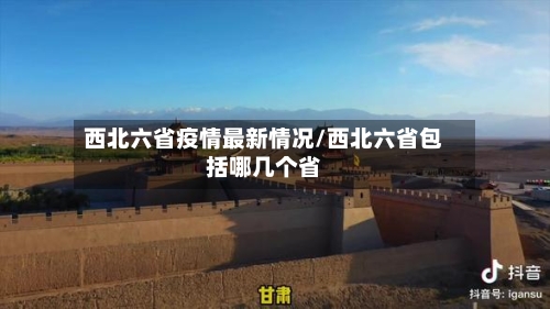 西北六省疫情最新情况/西北六省包括哪几个省-第3张图片