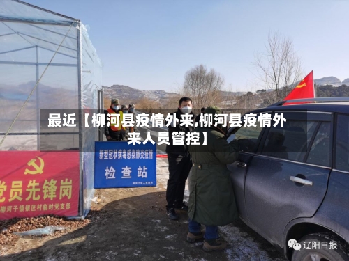 最近【柳河县疫情外来,柳河县疫情外来人员管控】
