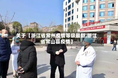 关于【浙江省常州疫情等级最新,浙江省常山县疫情】-第2张图片