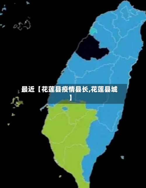 最近【花莲县疫情县长,花莲县城】-第2张图片