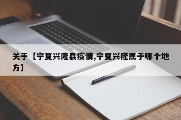 关于【宁夏兴隆县疫情,宁夏兴隆属于哪个地方】