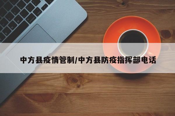中方县疫情管制/中方县防疫指挥部电话