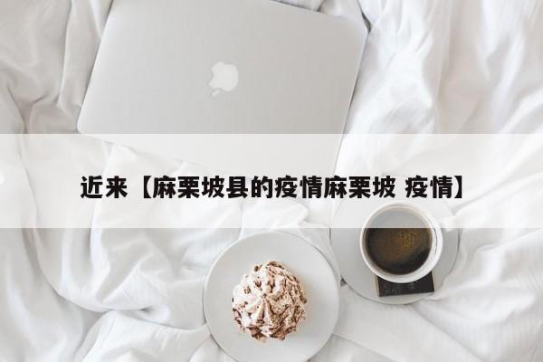 近来【麻栗坡县的疫情麻栗坡 疫情】