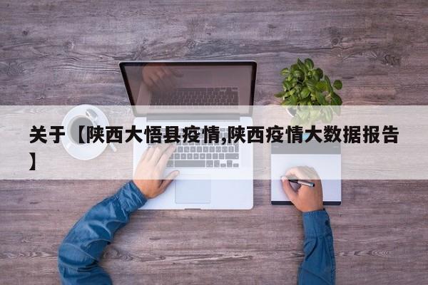 关于【陕西大悟县疫情,陕西疫情大数据报告】