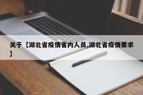关于【湖北省疫情省内人员,湖北省疫情要求】