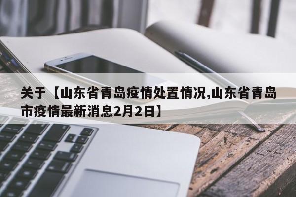 关于【山东省青岛疫情处置情况,山东省青岛市疫情最新消息2月2日】