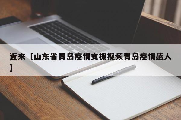 近来【山东省青岛疫情支援视频青岛疫情感人】
