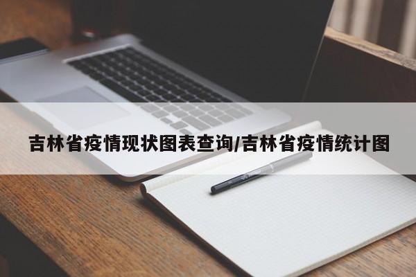 吉林省疫情现状图表查询/吉林省疫情统计图