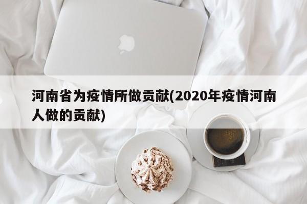 河南省为疫情所做贡献(2020年疫情河南人做的贡献)