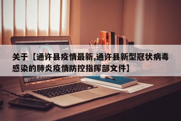 关于【通许县疫情最新,通许县新型冠状病毒感染的肺炎疫情防控指挥部文件】