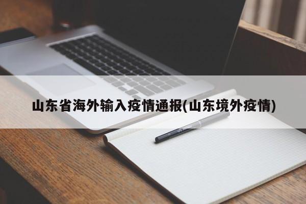 山东省海外输入疫情通报(山东境外疫情)