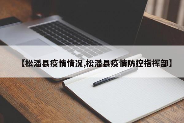 【松潘县疫情情况,松潘县疫情防控指挥部】
