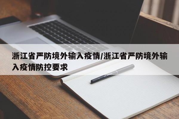 浙江省严防境外输入疫情/浙江省严防境外输入疫情防控要求